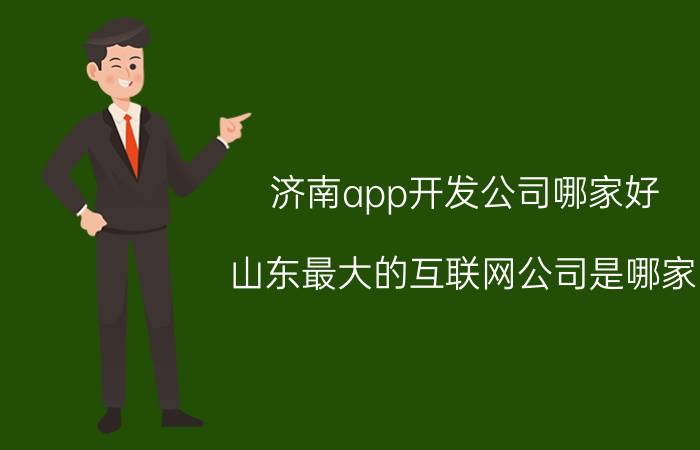 济南app开发公司哪家好 山东最大的互联网公司是哪家？